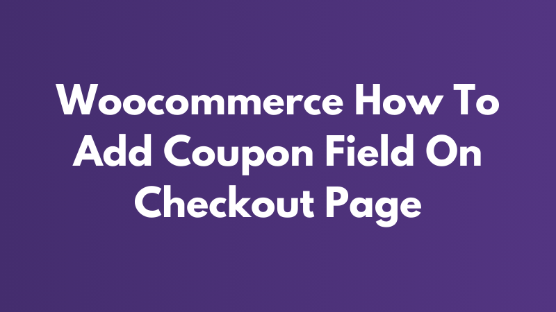 Woocommerce How To Add Coupon Field On Checkout Page