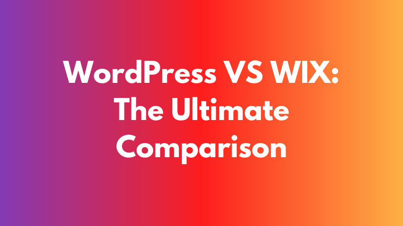WordPress VS WIX: The Ultimate Comparison