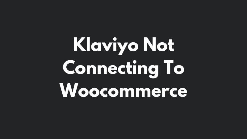 Klaviyo Not Connecting To Woocommerce
