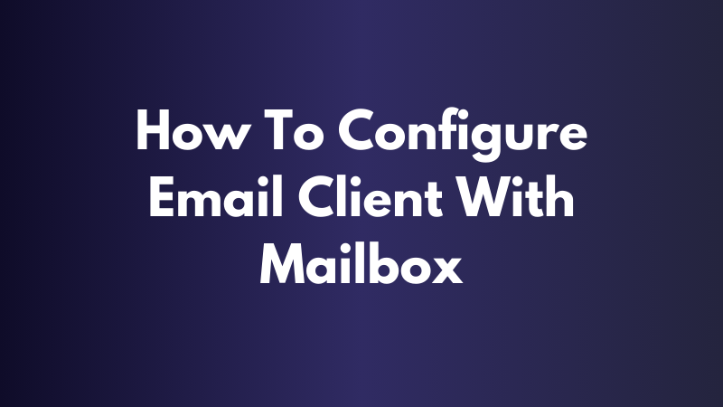 How To Configure Email Client With Mailbox