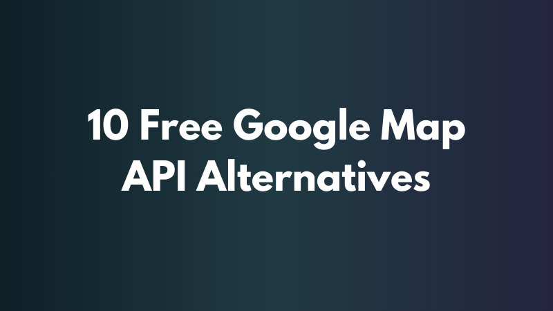 10 Free Google Map API Alternatives