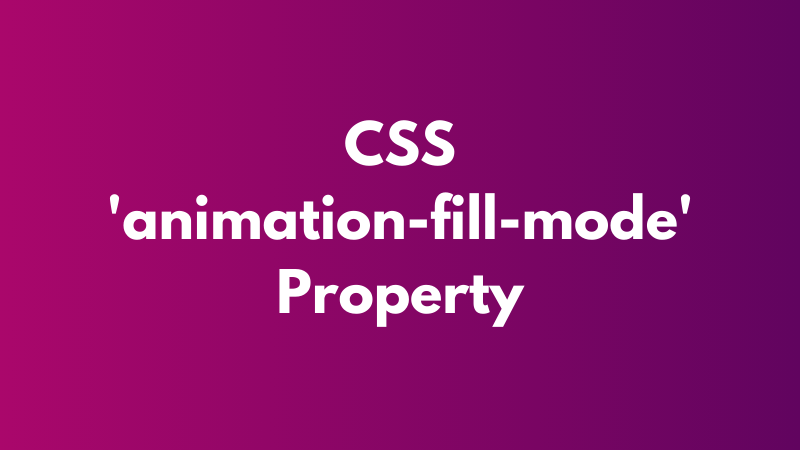 CSS ‘animation-fill-mode’ Property Explained