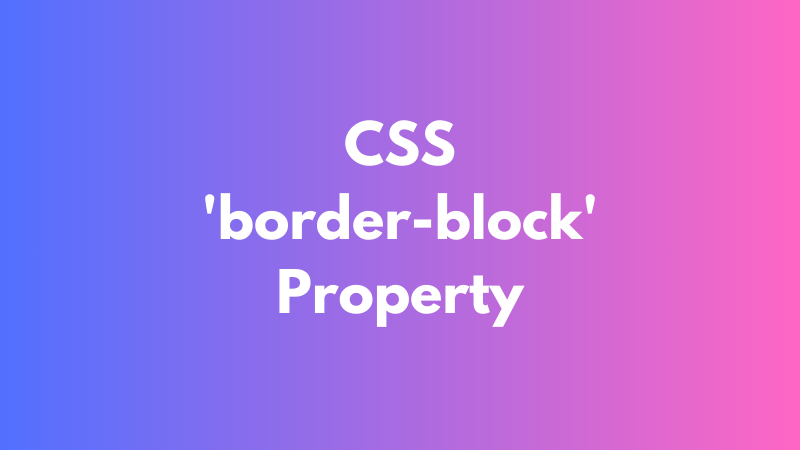 CSS ‘border-block’ Property Explained