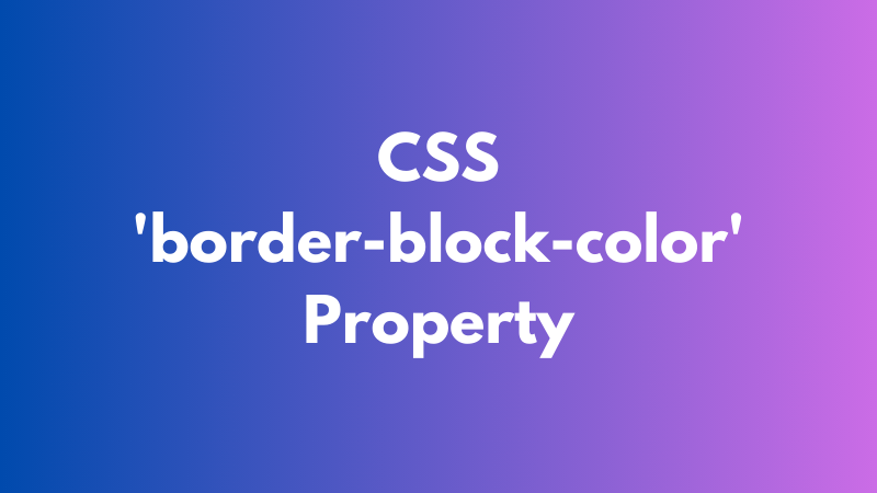 CSS ‘border-block-color’ Property Explained