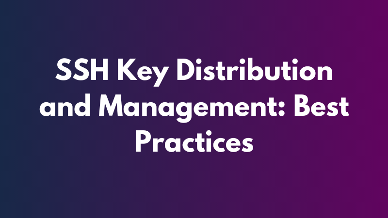 SSH Key Distribution and Management: Best Practices