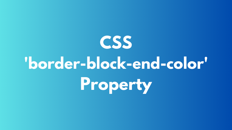 CSS ‘border-block-end-color’ Property Explained