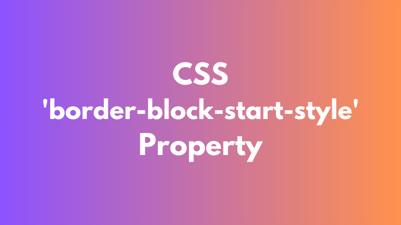 CSS ‘border-block-start-style’ Property Explained