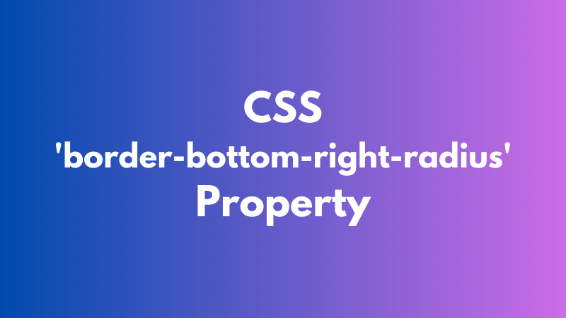 CSS ‘border-bottom-right-radius’ Property Explained