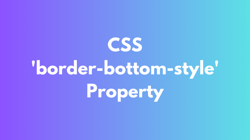 CSS ‘border-bottom-style’ Property Explained