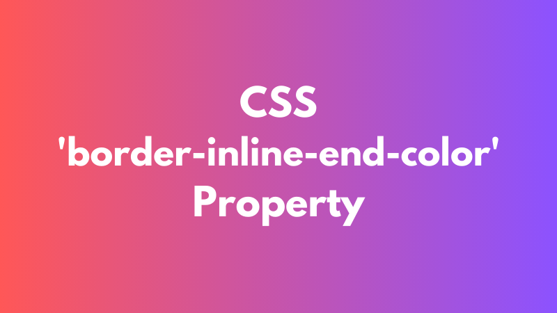 CSS ‘border-inline-end-color’ Property Explained