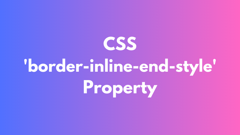 CSS ‘border-inline-end-style’ Property Explained