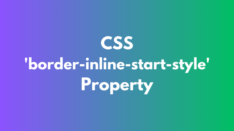 CSS ‘border-inline-start-style’ Property Explained