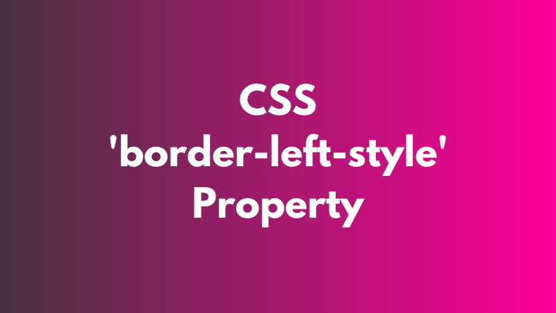 CSS ‘border-left-style’ Property Explained