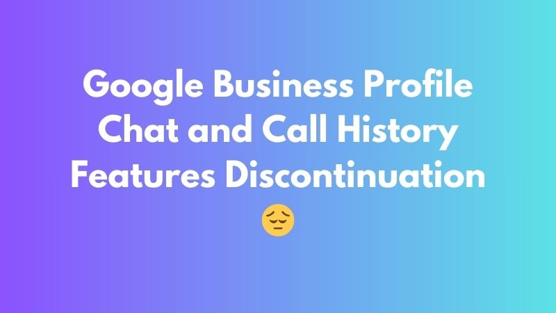 Google Business Profile Chat and Call History Features Discontinuation